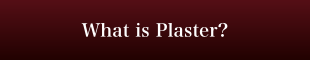 What is plaster?